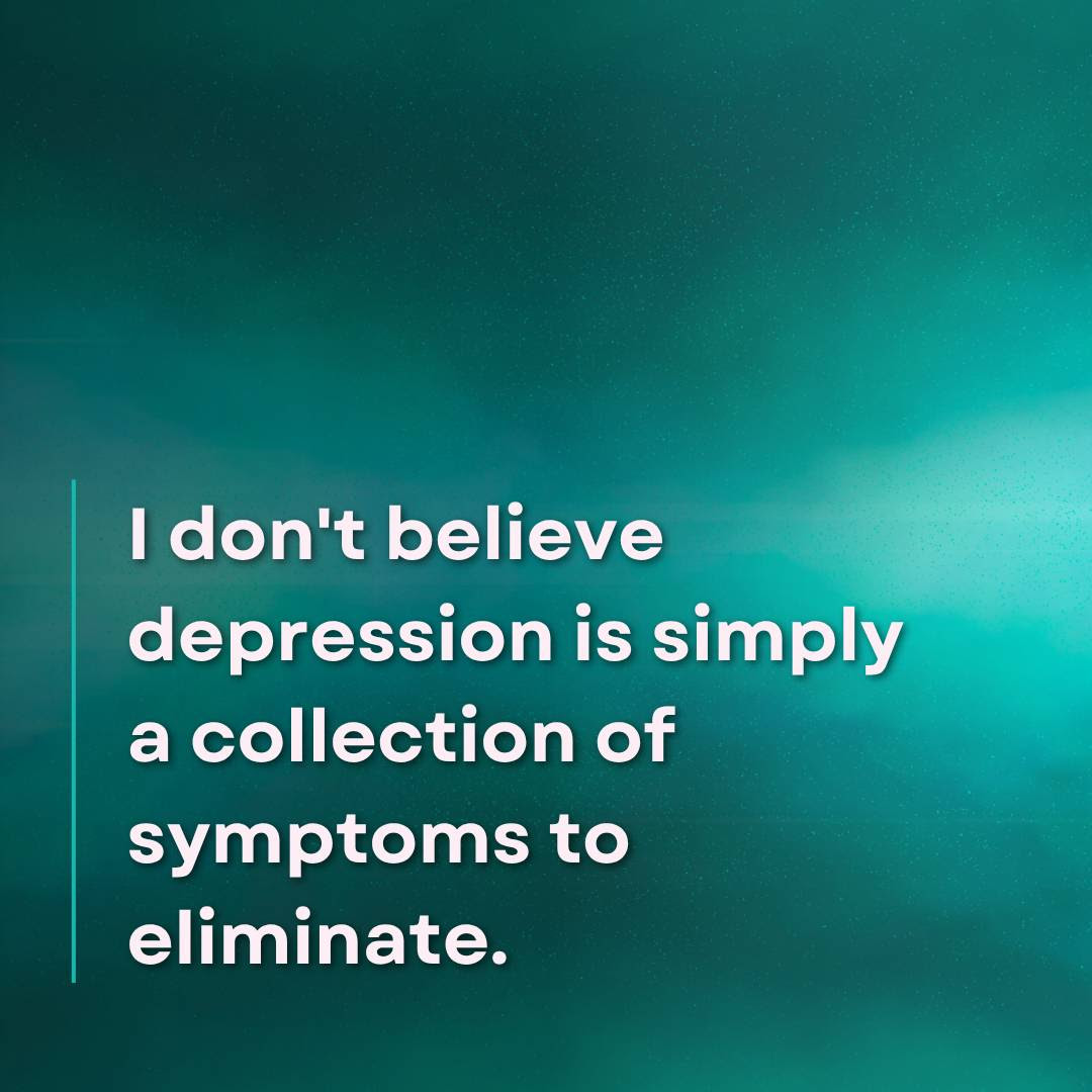 Quote card on a deep teal gradient: I don't believe depression is simply a collection of symptoms to eliminate.